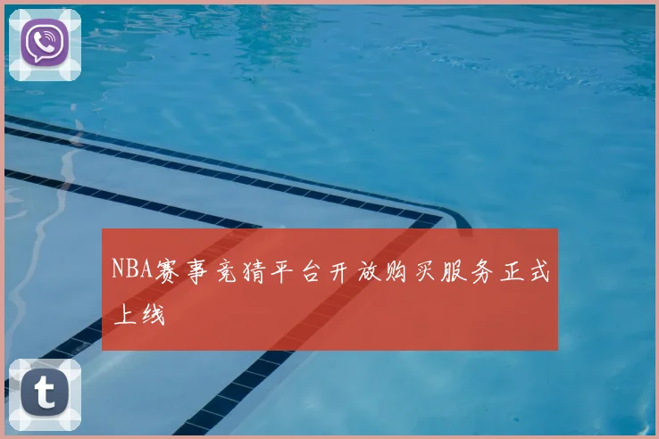 NBA赛事竞猜平台开放购买服务正式上线