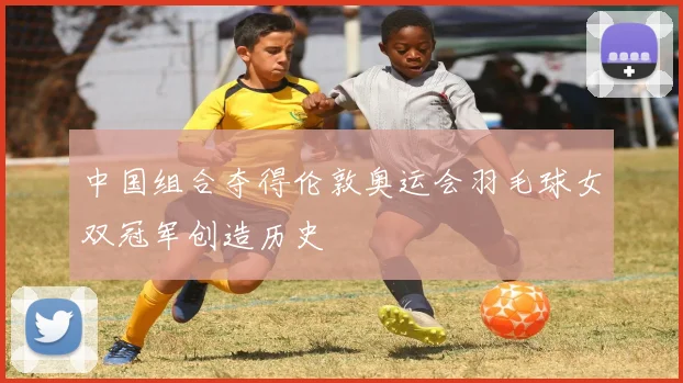 中国组合夺得伦敦奥运会羽毛球女双冠军创造历史
