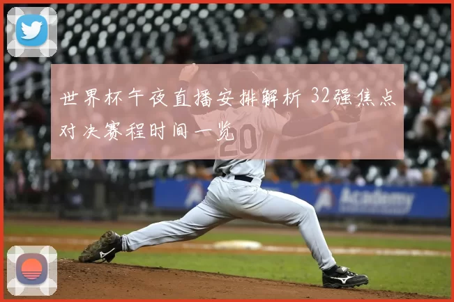 世界杯午夜直播安排解析 32强焦点对决赛程时间一览