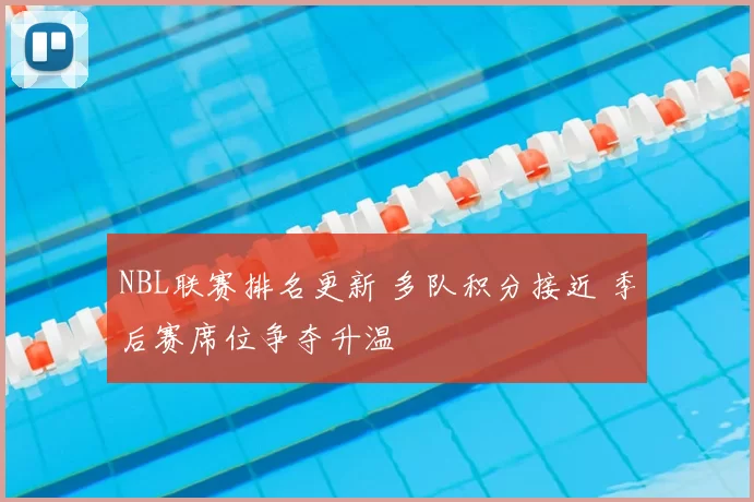 NBL联赛排名更新 多队积分接近 季后赛席位争夺升温